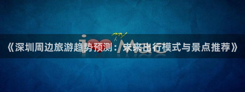 “海角社区在：《深圳周边旅游趋势预测：未来